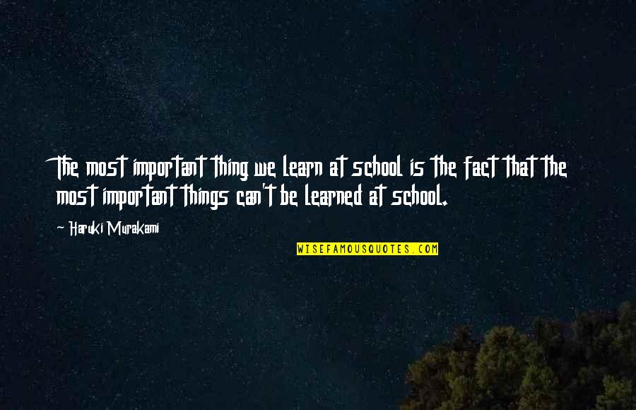 Thing For School Quotes By Haruki Murakami: The most important thing we learn at school