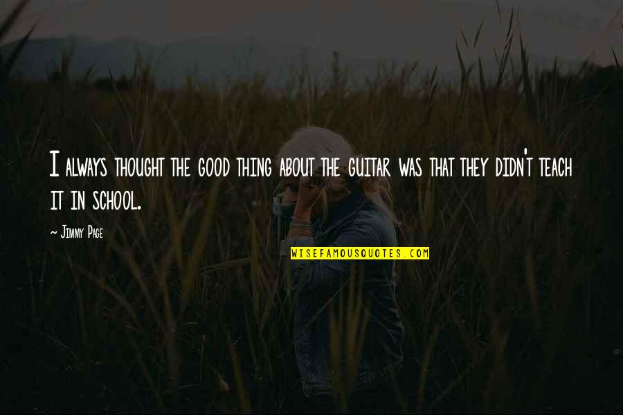 Thing For School Quotes By Jimmy Page: I always thought the good thing about the