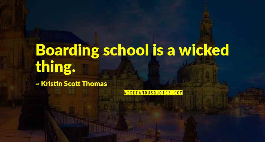 Thing For School Quotes By Kristin Scott Thomas: Boarding school is a wicked thing.