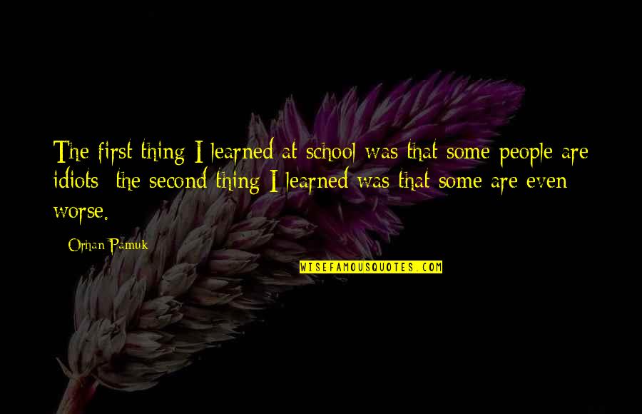 Thing For School Quotes By Orhan Pamuk: The first thing I learned at school was