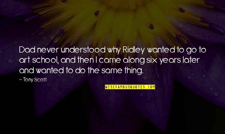 Thing For School Quotes By Tony Scott: Dad never understood why Ridley wanted to go