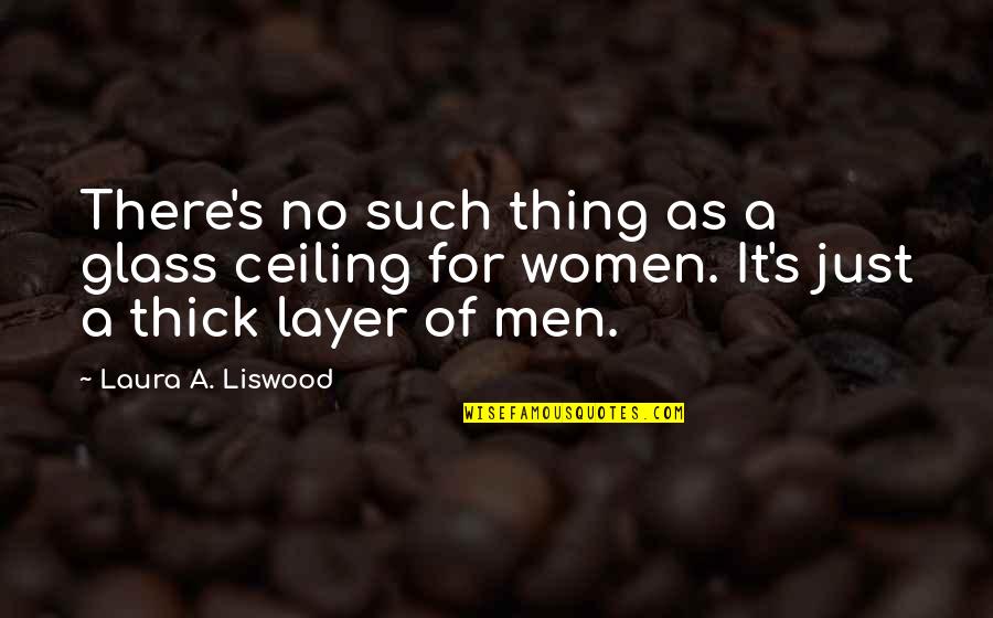 Thing For Women Quotes By Laura A. Liswood: There's no such thing as a glass ceiling