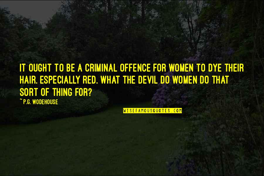 Thing For Women Quotes By P.G. Wodehouse: It ought to be a criminal offence for