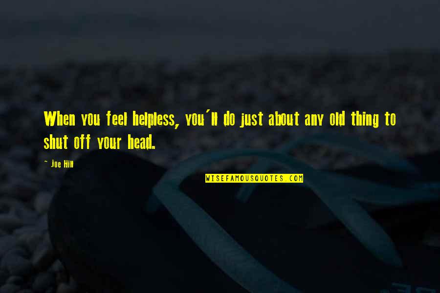 Thing Head Quotes By Joe Hill: When you feel helpless, you'll do just about