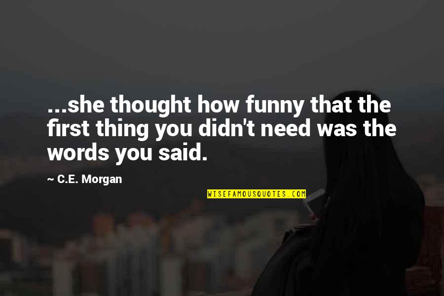 Thing How Quotes By C.E. Morgan: ...she thought how funny that the first thing