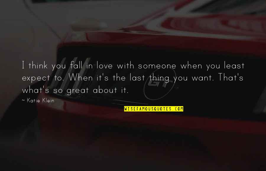 Thing I Love About You Quotes By Katie Klein: I think you fall in love with someone Thing I Love About You Quotes By Katie Klein: I think you fall in love with someone