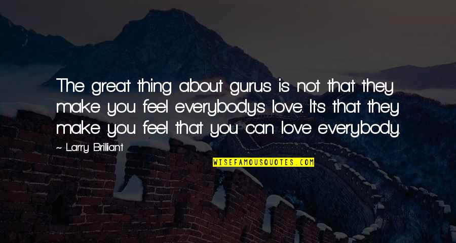 Thing I Love About You Quotes By Larry Brilliant: The great thing about gurus is not that Thing I Love About You Quotes By Larry Brilliant: The great thing about gurus is not that