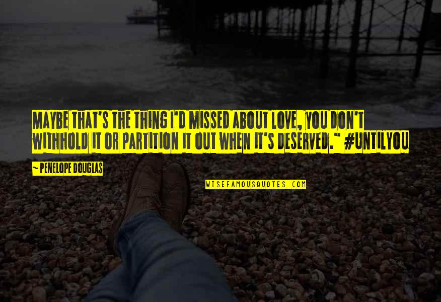 Thing I Love About You Quotes By Penelope Douglas: Maybe that's the thing I'd missed about love, Thing I Love About You Quotes By Penelope Douglas: Maybe that's the thing I'd missed about love,