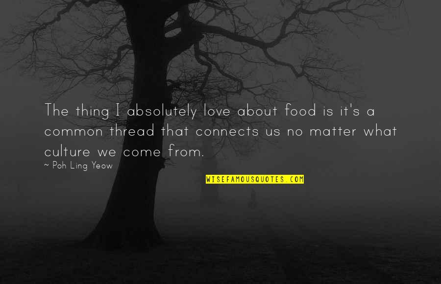 Thing I Love About You Quotes By Poh Ling Yeow: The thing I absolutely love about food is