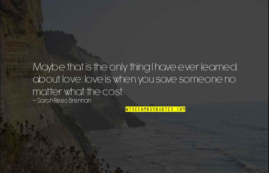 Thing I Love About You Quotes By Sarah Rees Brennan: Maybe that is the only thing I have Thing I Love About You Quotes By Sarah Rees Brennan: Maybe that is the only thing I have