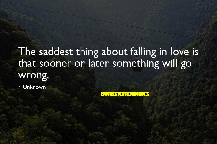 Thing I Love About You Quotes By Unknown: The saddest thing about falling in love is