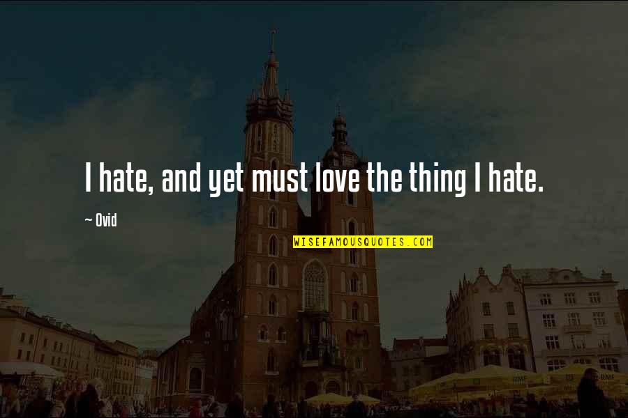 Thing I Love Quotes By Ovid: I hate, and yet must love the thing