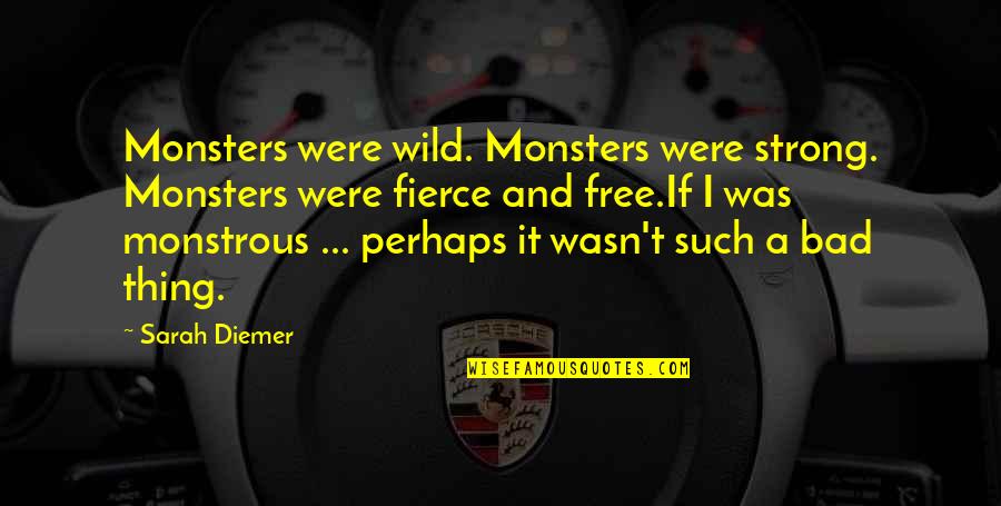 Thing I Love Quotes By Sarah Diemer: Monsters were wild. Monsters were strong. Monsters were