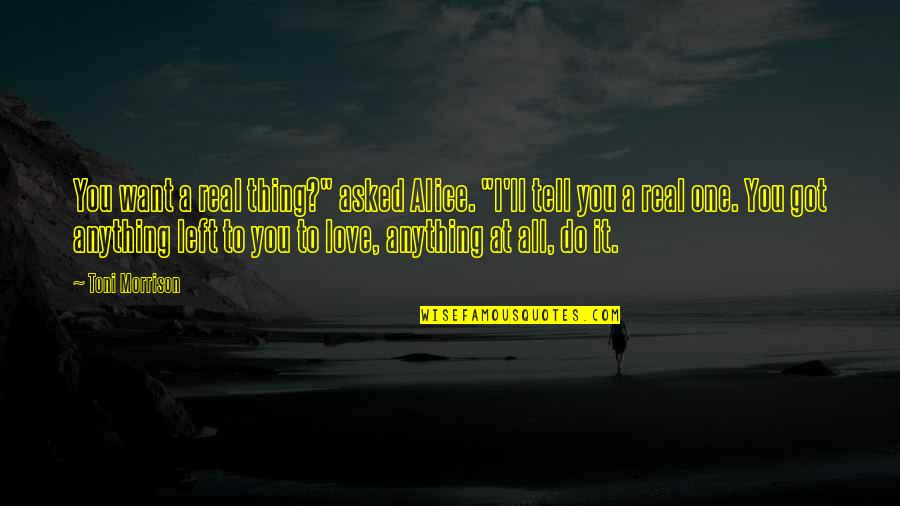 Thing I Love Quotes By Toni Morrison: You want a real thing?" asked Alice. "I'll