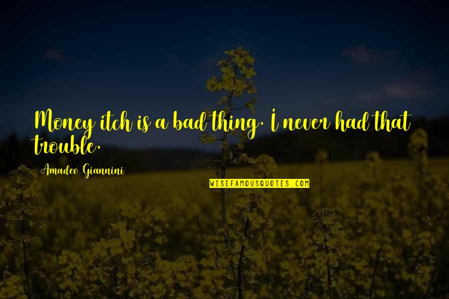 Thing I Never Had Quotes By Amadeo Giannini: Money itch is a bad thing. I never