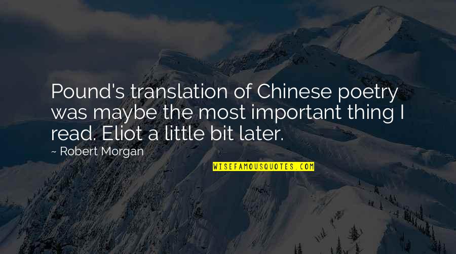 Thing In Chinese Quotes By Robert Morgan: Pound's translation of Chinese poetry was maybe the