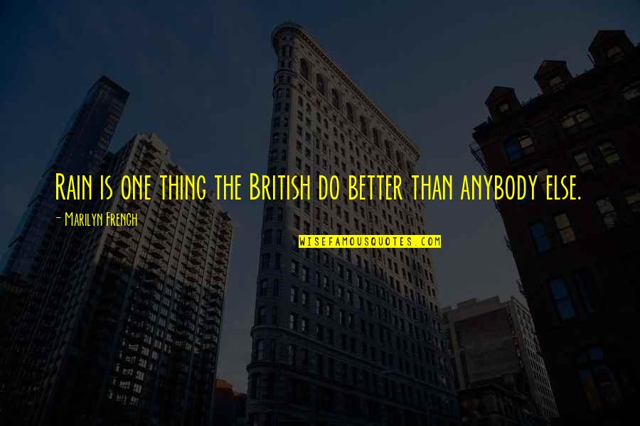 Thing In French Quotes By Marilyn French: Rain is one thing the British do better Thing In French Quotes By Marilyn French: Rain is one thing the British do better