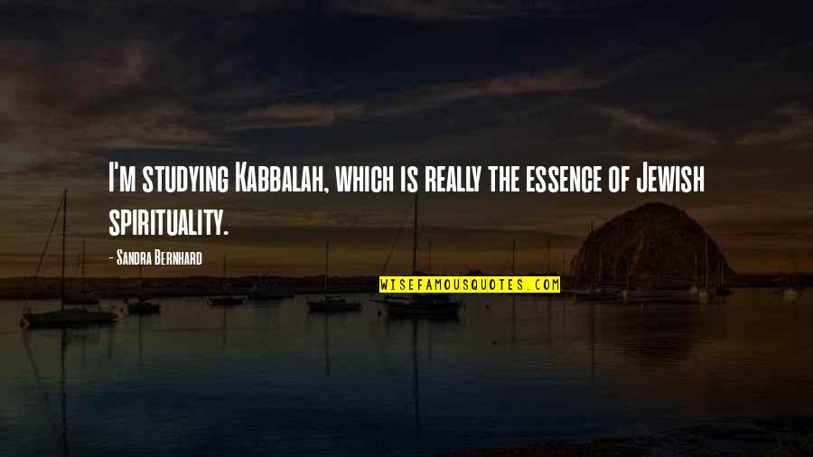 Thing In French Quotes By Sandra Bernhard: I'm studying Kabbalah, which is really the essence