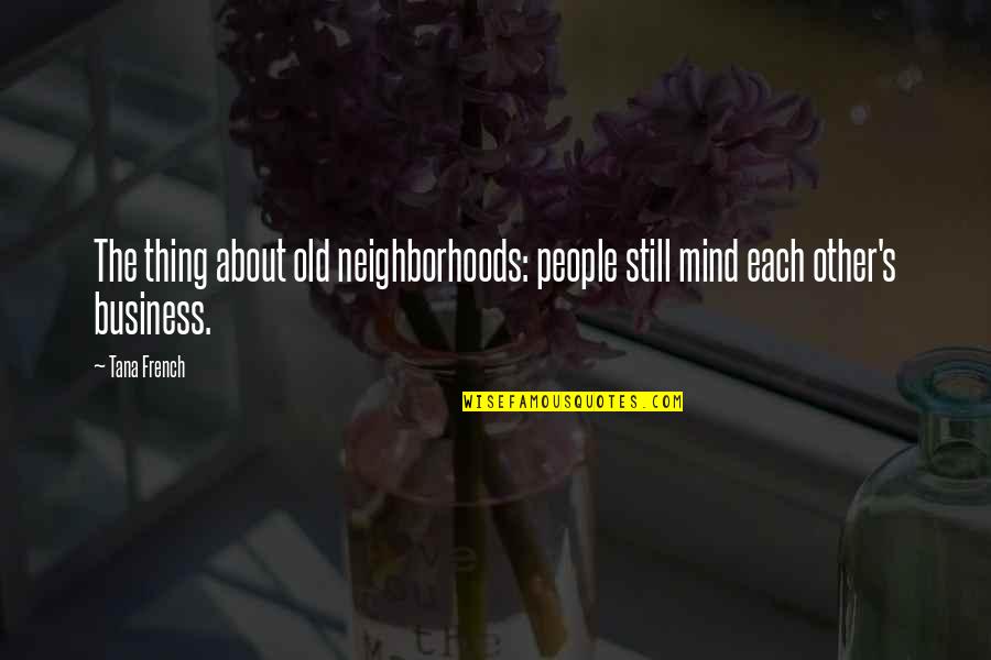 Thing In French Quotes By Tana French: The thing about old neighborhoods: people still mind