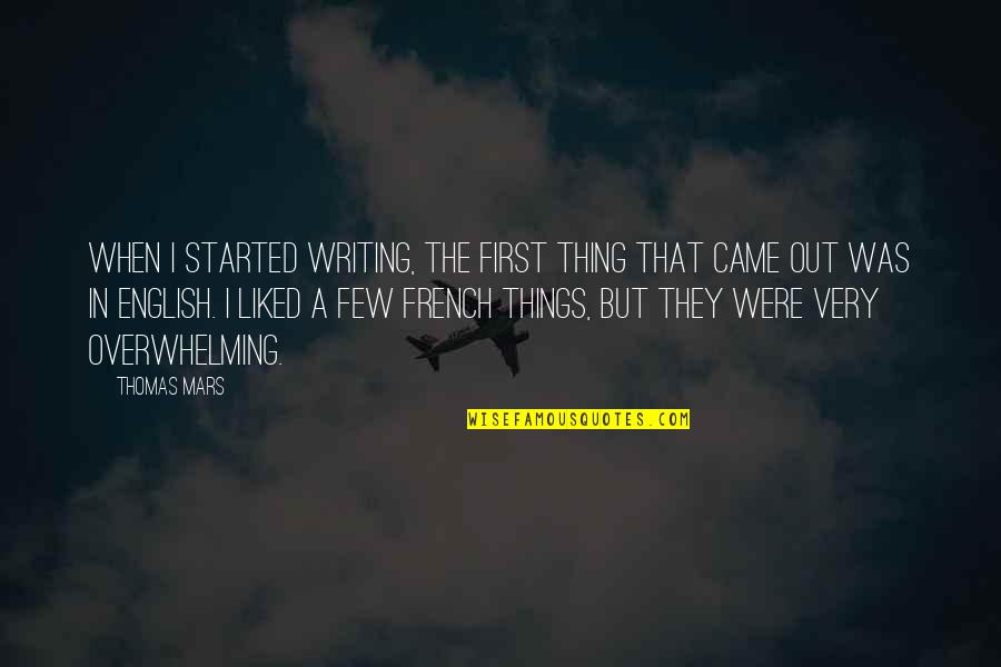 Thing In French Quotes By Thomas Mars: When I started writing, the first thing that Thing In French Quotes By Thomas Mars: When I started writing, the first thing that
