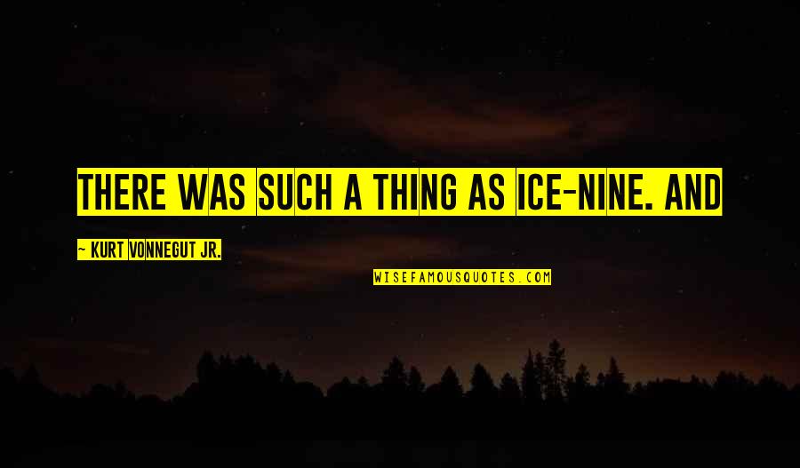 Thing In The Ice Quotes By Kurt Vonnegut Jr.: there was such a thing as ice-nine. And