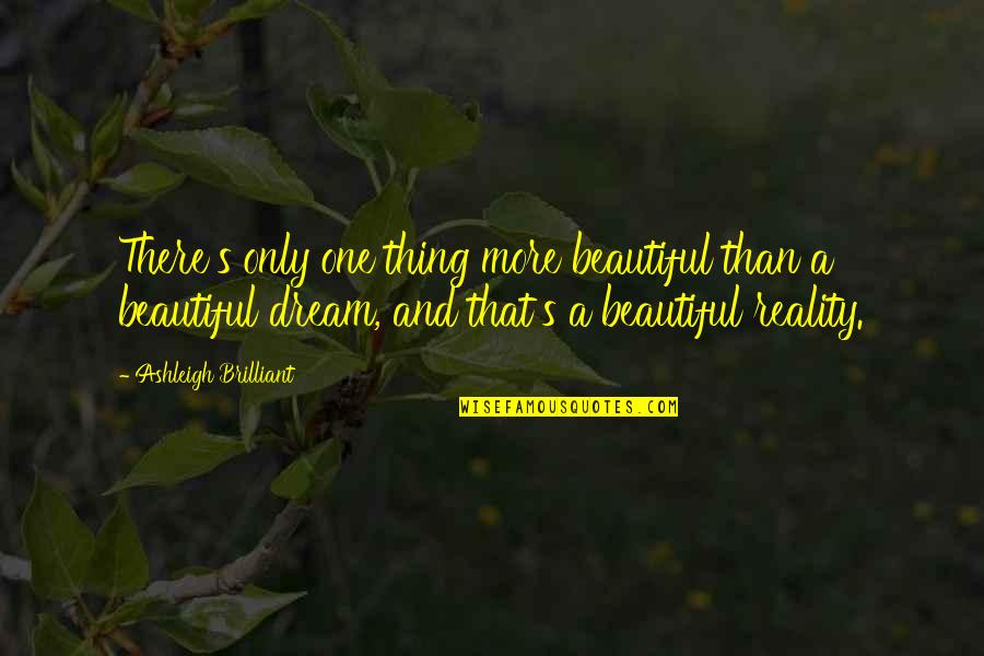 Thing More Quotes By Ashleigh Brilliant: There's only one thing more beautiful than a