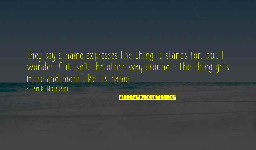 Thing More Quotes By Haruki Murakami: They say a name expresses the thing it