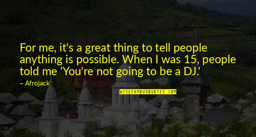 Thing Not To Tell Quotes By Afrojack: For me, it's a great thing to tell