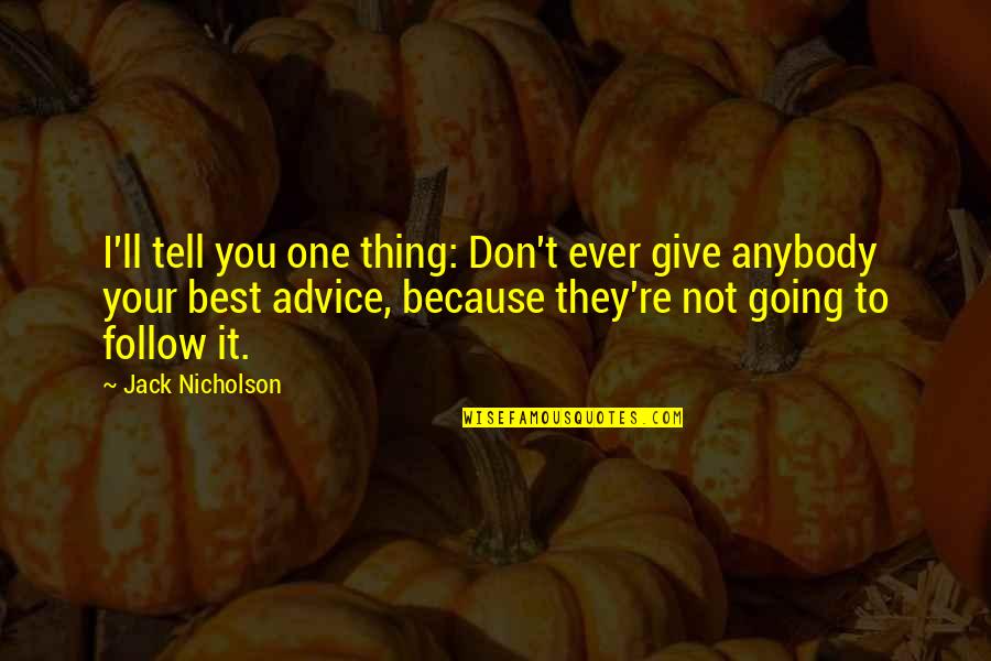 Thing Not To Tell Quotes By Jack Nicholson: I'll tell you one thing: Don't ever give