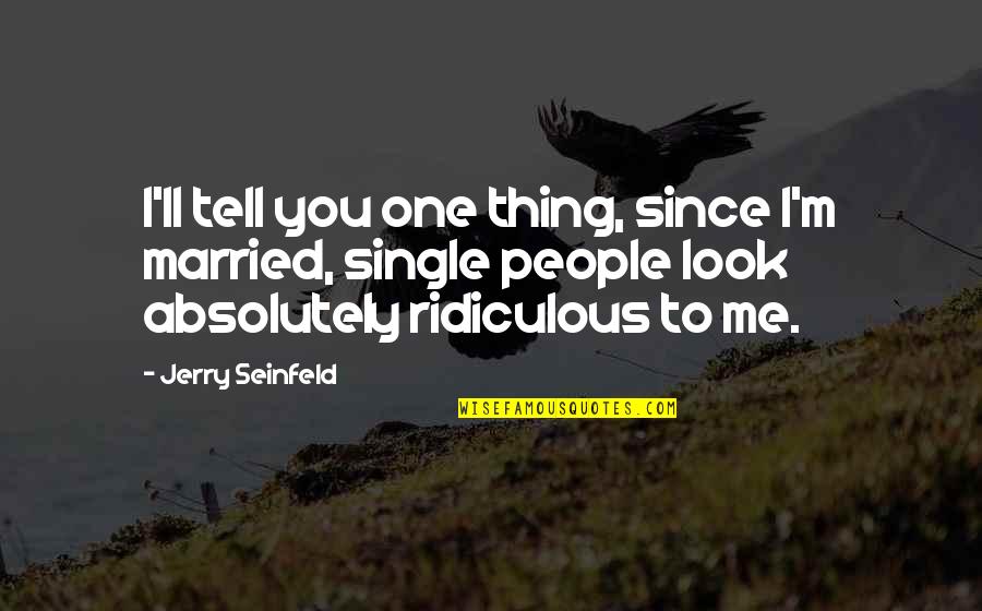 Thing Not To Tell Quotes By Jerry Seinfeld: I'll tell you one thing, since I'm married,