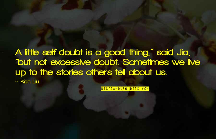 Thing Not To Tell Quotes By Ken Liu: A little self-doubt is a good thing," said