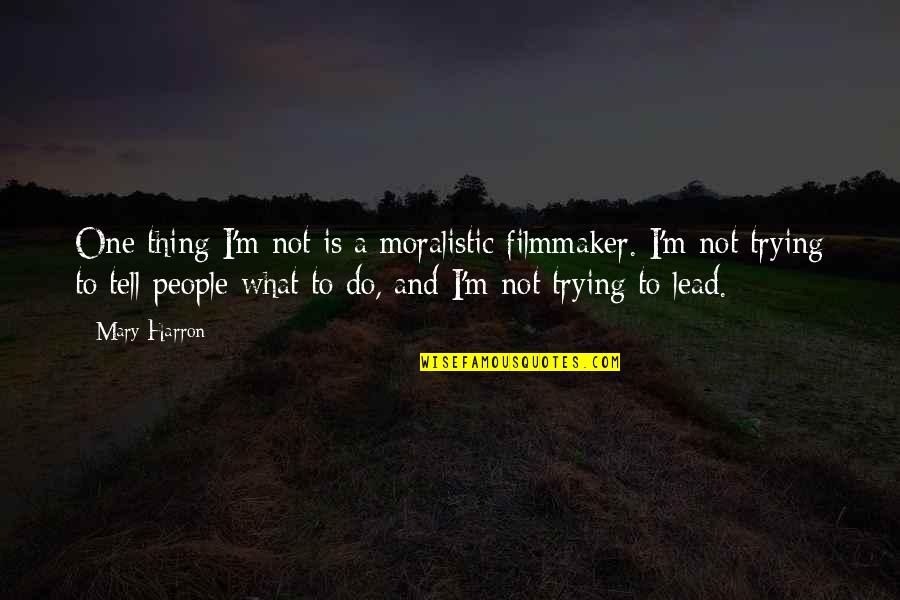 Thing Not To Tell Quotes By Mary Harron: One thing I'm not is a moralistic filmmaker.