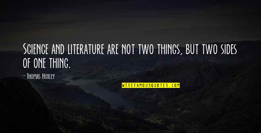 Thing One And Thing Two Quotes By Thomas Huxley: Science and literature are not two things, but