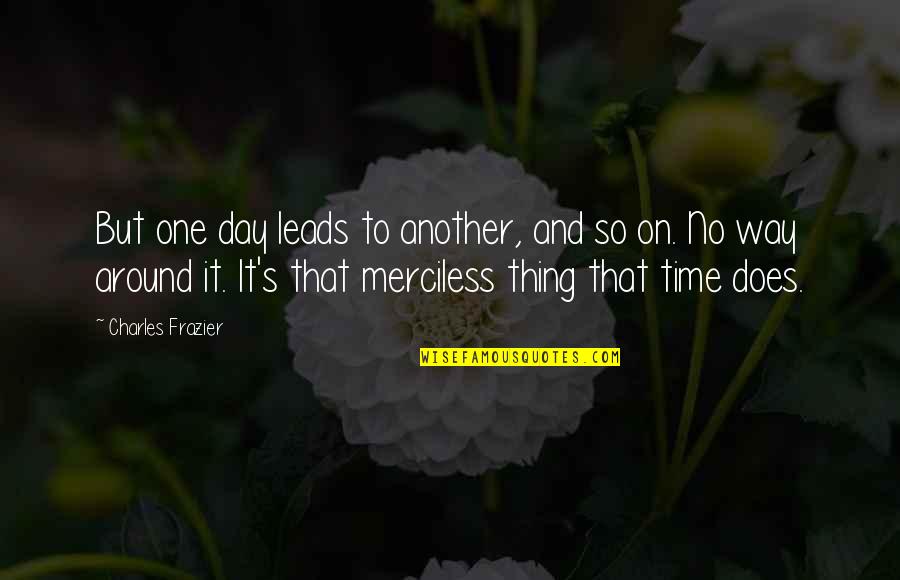 Thing One Thing 2 Quotes By Charles Frazier: But one day leads to another, and so Thing One Thing 2 Quotes By Charles Frazier: But one day leads to another, and so