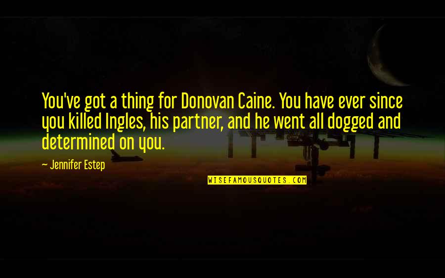 Thing Since Quotes By Jennifer Estep: You've got a thing for Donovan Caine. You