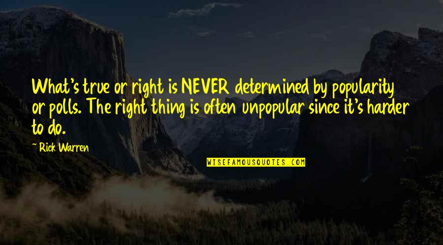 Thing Since Quotes By Rick Warren: What's true or right is NEVER determined by