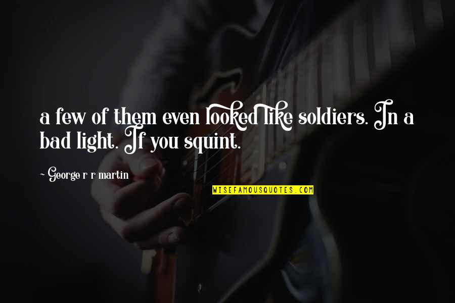 Thing They Carried Quotes By George R R Martin: a few of them even looked like soldiers. Thing They Carried Quotes By George R R Martin: a few of them even looked like soldiers.