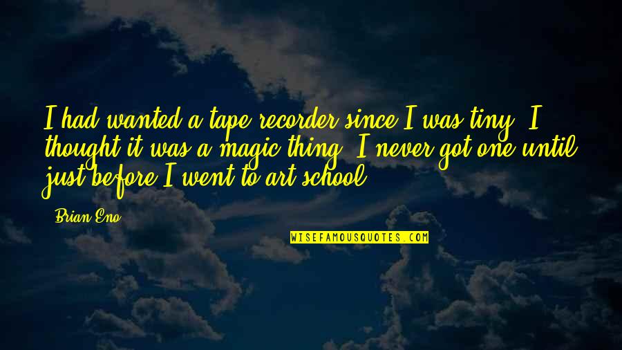 Thing Went Quotes By Brian Eno: I had wanted a tape recorder since I