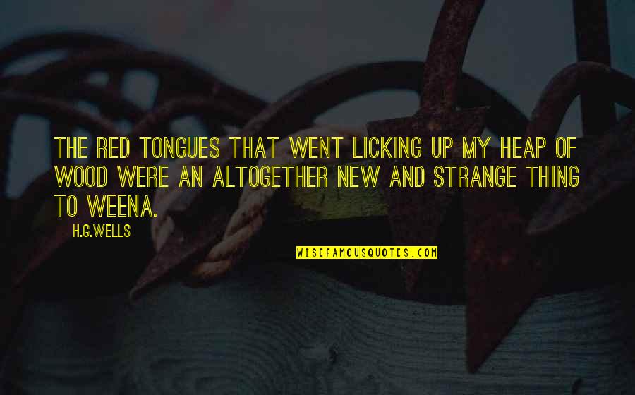 Thing Went Quotes By H.G.Wells: The red tongues that went licking up my Thing Went Quotes By H.G.Wells: The red tongues that went licking up my
