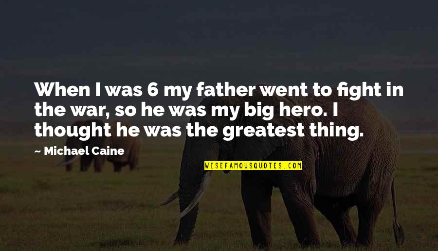 Thing Went Quotes By Michael Caine: When I was 6 my father went to