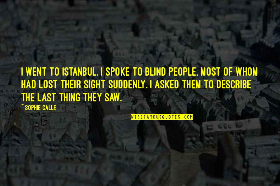 Thing Went Quotes By Sophie Calle: I went to Istanbul. I spoke to blind Thing Went Quotes By Sophie Calle: I went to Istanbul. I spoke to blind