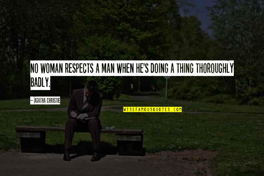 Thing When Quotes By Agatha Christie: No woman respects a man when he's doing
