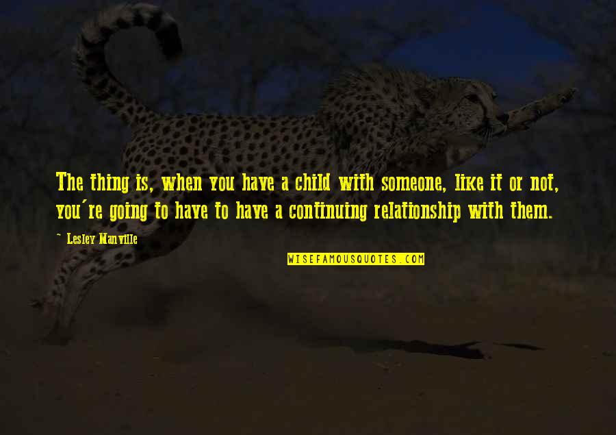 Thing When Quotes By Lesley Manville: The thing is, when you have a child