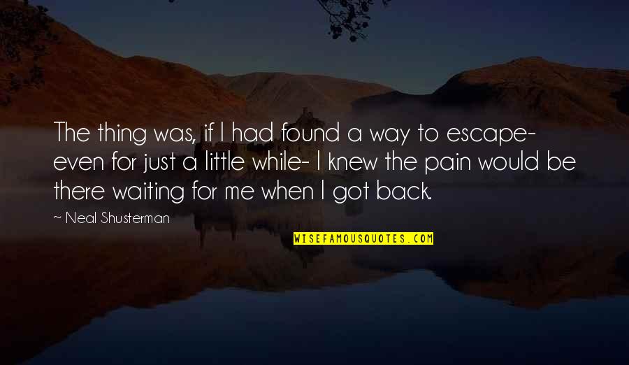 Thing When Quotes By Neal Shusterman: The thing was, if I had found a