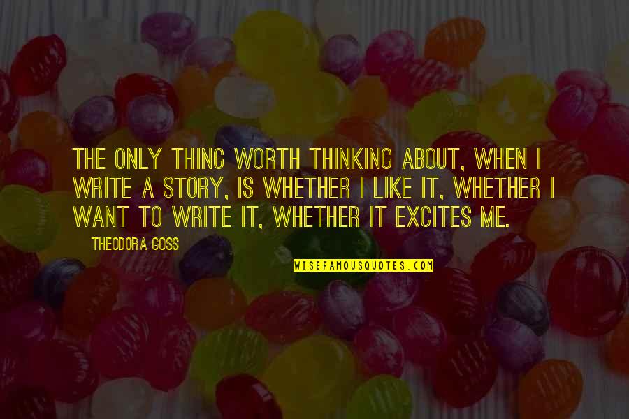Thing When Quotes By Theodora Goss: The only thing worth thinking about, when I