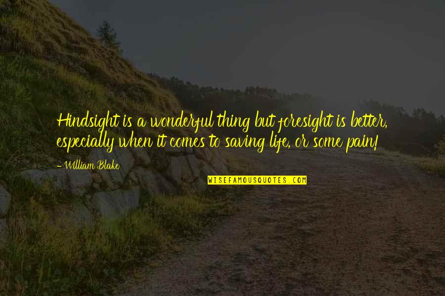 Thing When Quotes By William Blake: Hindsight is a wonderful thing but foresight is
