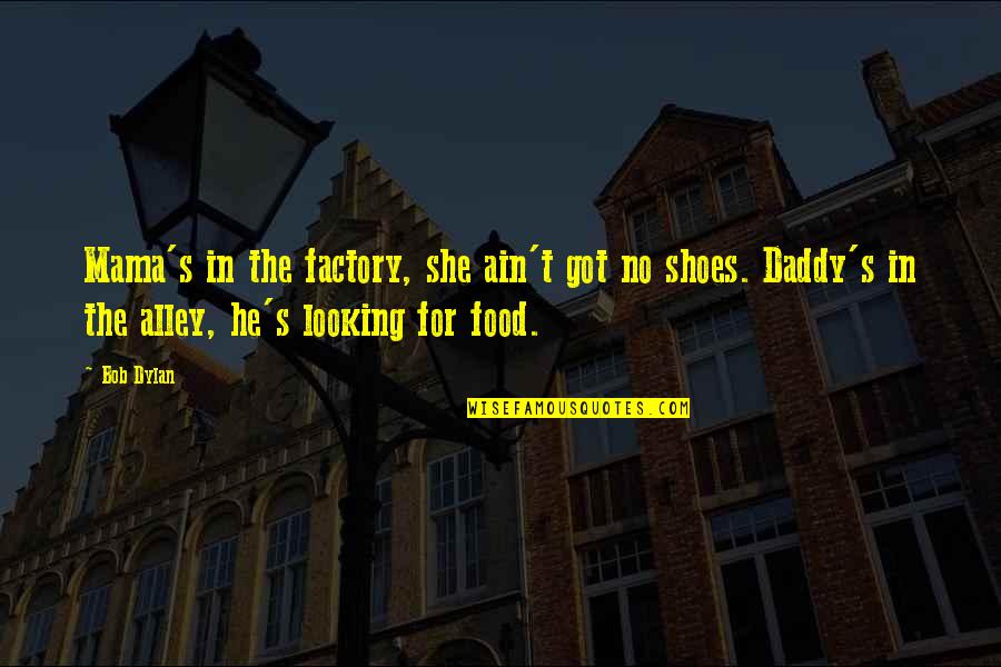 Thing Where You Push Quotes By Bob Dylan: Mama's in the factory, she ain't got no