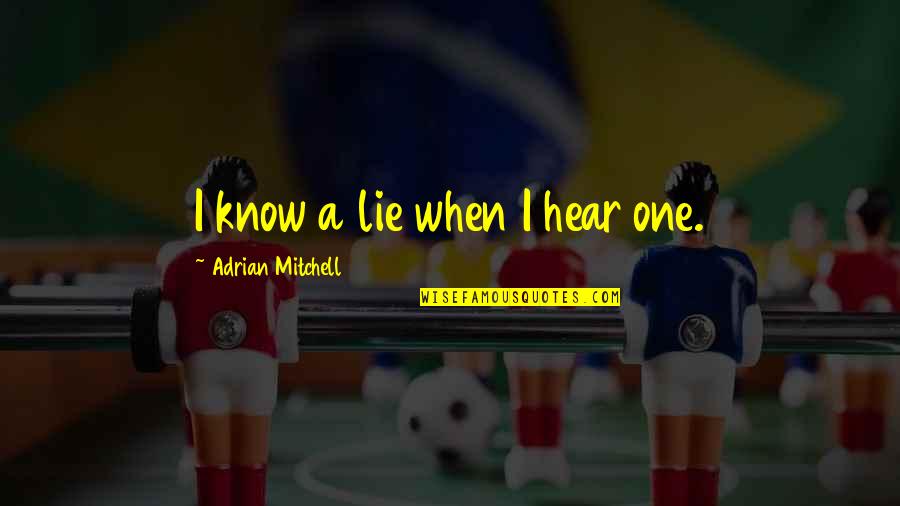 Thing Where You Talk Quotes By Adrian Mitchell: I know a lie when I hear one.