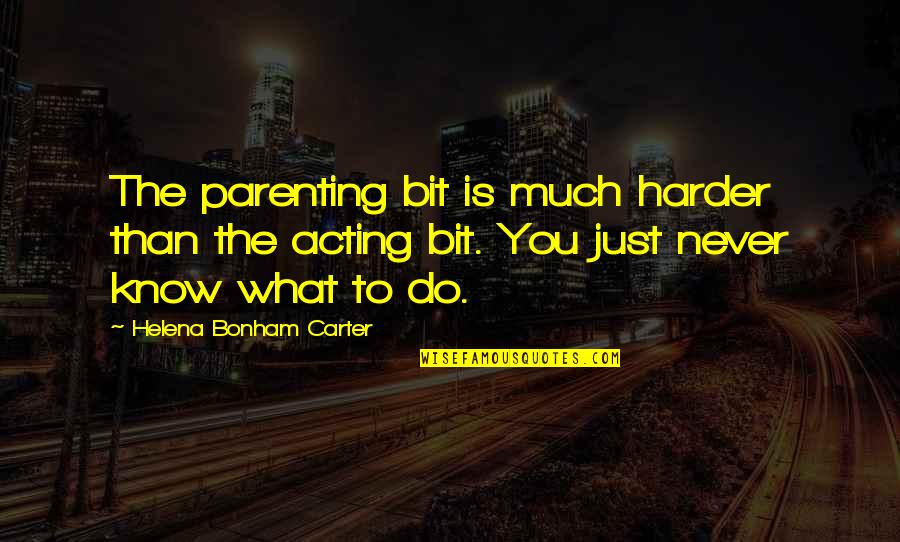 Thing Which We Use While Sleeping Quotes By Helena Bonham Carter: The parenting bit is much harder than the Thing Which We Use While Sleeping Quotes By Helena Bonham Carter: The parenting bit is much harder than the