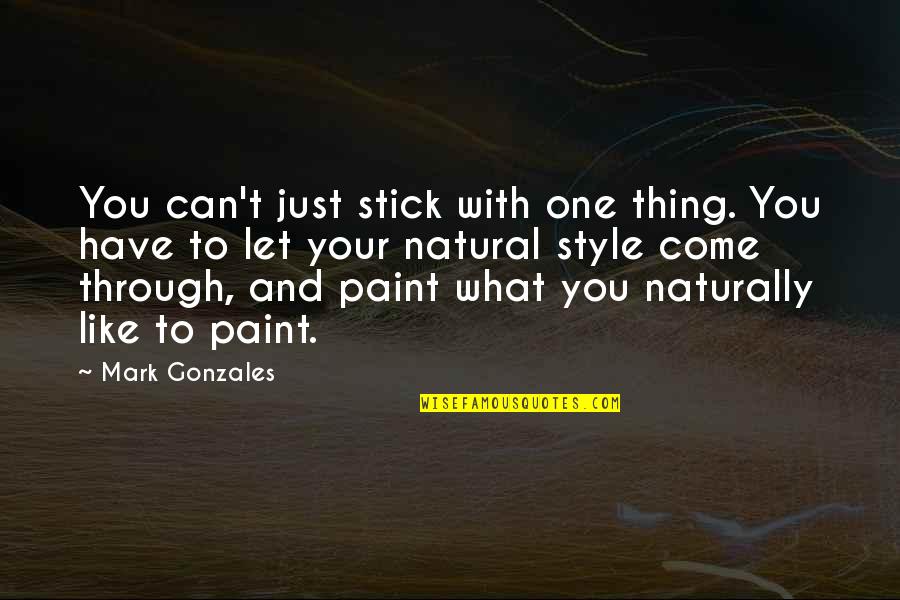 Thing You Can't Have Quotes By Mark Gonzales: You can't just stick with one thing. You